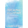 The Alpha Alchemy: Grounded in Grace - Paperback