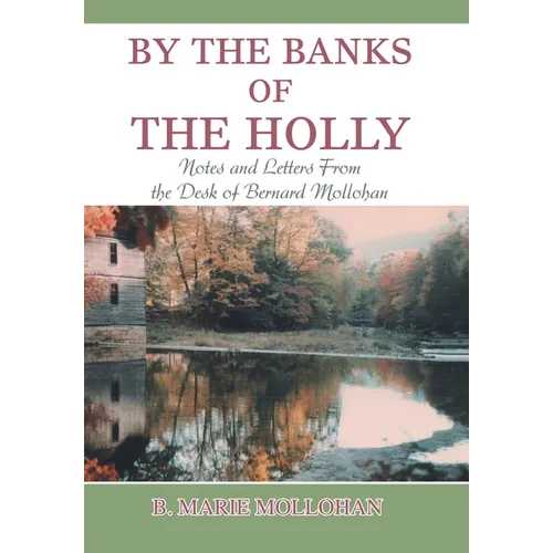 By the Banks of the Holly: Notes and Letters from the Desk of Bernard Mollohan - Hardcover