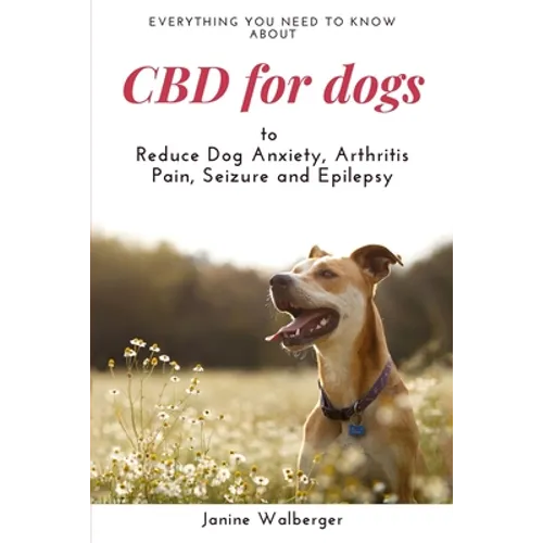 CBD For Dogs: To Reduce Dog Anxiety, Arthritis Pain, Seizure and Epilepsy - Paperback