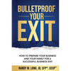 Bulletproof Your Exit: How to Prepare Your Business and Your Family for a Successful Business Exit - Paperback