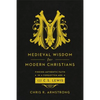 Medieval Wisdom for Modern Christians: Finding Authentic Faith in a Forgotten Age with C. S. Lewis - Paperback
