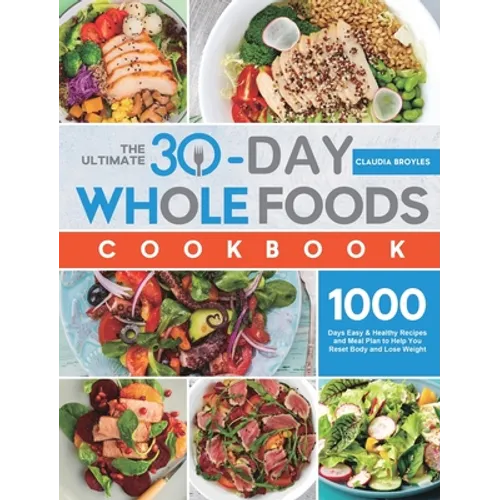 The Ultimate 30-Day Whole Foods Cookbook: 1000 Days Easy & Healthy Recipes and Meal Plan to Help You Reset Body and Lose Weight - Hardcover