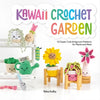 Kawaii Crochet Garden: 40 Super Cute Amigurumi Patterns for Plants and More - Paperback