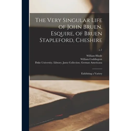 The Very Singular Life of John Bruen, Esquire, of Bruen Stapleford, Cheshire: Exhibiting a Variety; c.1 - Paperback