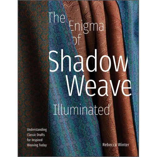 The Enigma of Shadow Weave Illuminated: Understanding Classic Drafts for Inspired Weaving Today - Hardcover