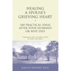 Healing a Spouse's Grieving Heart: 100 Practical Ideas After Your Husband or Wife Dies - Paperback