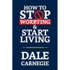How to Stop Worrying & Start Living - Paperback