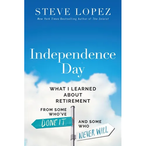 Independence Day: What I Learned about Retirement from Some Who've Done It and Some Who Never Will - Paperback
