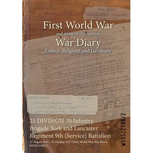 23 DIVISION 70 Infantry Brigade York and Lancaster Regiment 9th (Service) Battalion: 27 August 1915 - 31 October 1917 (First World War, War Diary, WO9 - Paperback