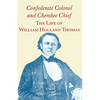 Confederate Colonel and Cherokee Chief: The Life of William Holland Thomas - Paperback