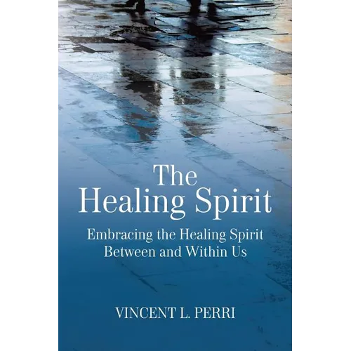 The Healing Spirit: Embracing the Healing Spirit Between and Within Us - Paperback