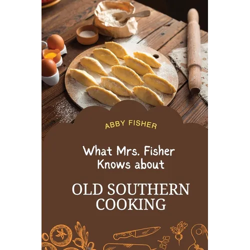 What Mrs. Fisher Knows About Old Southern Cooking: An Enduring Testament to African-American Culinary Heritage from 1881 - Paperback