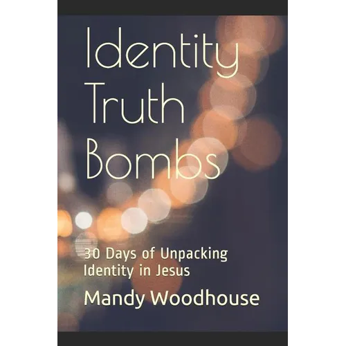 Identity Truth Bombs: 30 Days of Unpacking Identity in Jesus - Paperback