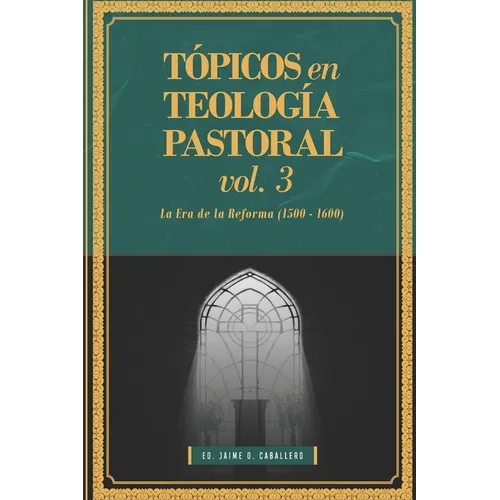 Topicos en Teologia Pastoral - Vol 3: La Era de la Reforma (1500-1600) - Paperback