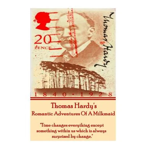 Thomas Hardy's The Romantic Adventures Of A Milkmaid: "Time changes everything except something within us which is always surprised by change." - Paperback