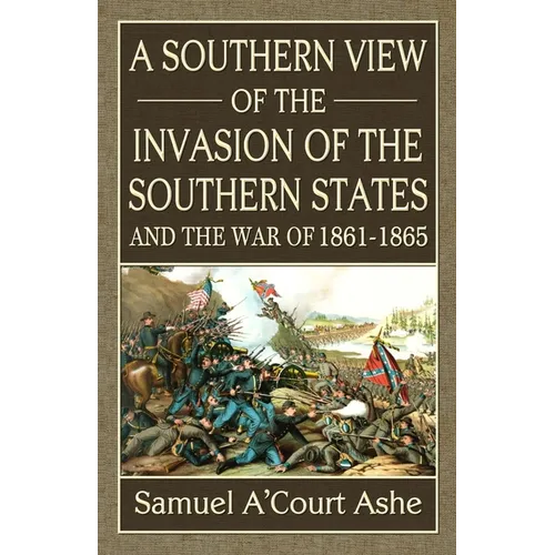 A Southern View of the Invasion of the Southern States and War of 1861-65 - Paperback