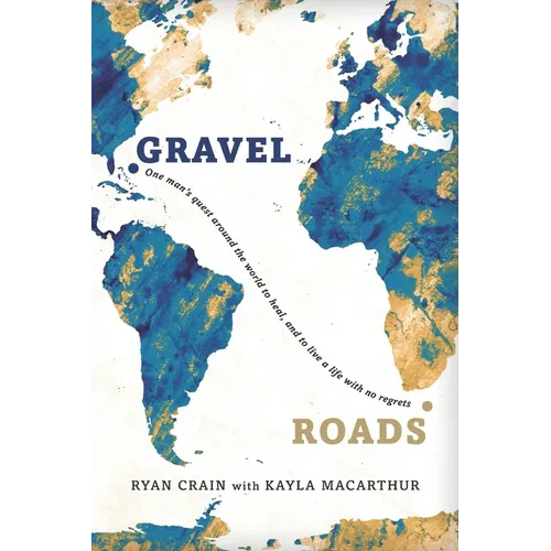 Gravel Roads: One man's quest around the world to heal, and to live a life with no regrets - Paperback
