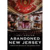 Abandoned New Jersey: Forgotten Spaces of the Garden State - Paperback