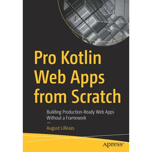 Pro Kotlin Web Apps from Scratch: Building Production-Ready Web Apps Without a Framework - Paperback