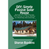 DIY: Simple Passive Solar House: Design for 90% Energy Efficiency to Save Money on Heating and Cooling - Paperback