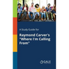 A Study Guide for Raymond Carver's "Where I'm Calling From" - Paperback