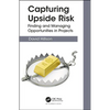 Capturing Upside Risk: Finding and Managing Opportunities in Projects - Hardcover