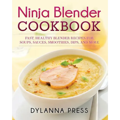 Ninja Blender Cookbook: Fast Healthy Blender Recipes for Soups, Sauces, Smoothies, Dips, and More - Paperback