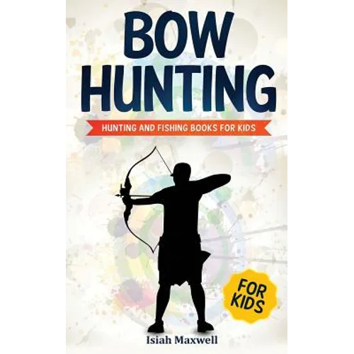 Bow Hunting for Kids: Hunting and Fishing Books for Kids - Paperback