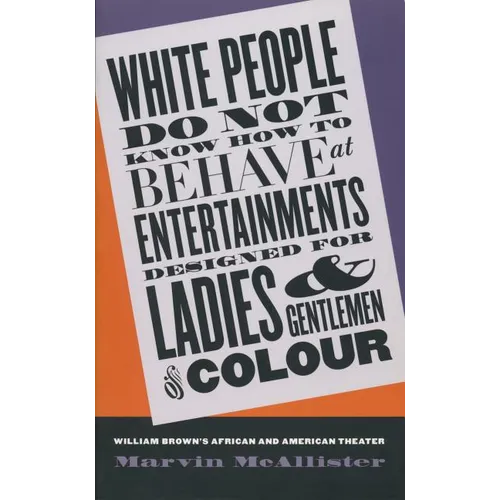 White People Do Not Know How to Behave at Entertainments Designed for Ladies & Gentlemen of Colour: William Brown's African & American Theater - Paperback