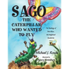Sago, the Caterpillar Who Wanted to Fly: The Teachings of Buzz-Buzz, the Enlightened Bumble Bee - Paperback