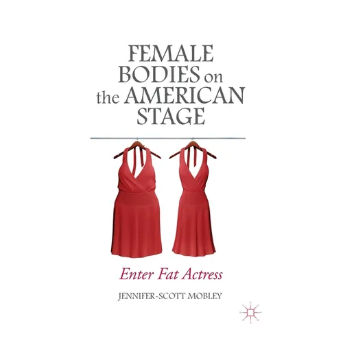 Female Bodies on the American Stage: Enter Fat Actress - Paperback