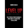 Level Up: The Fitness Professional's Road Map to Achieving Excellence - Paperback