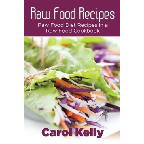 Raw Food Recipes: Raw Food Diet Recipes in a Raw Food Cookbook - Paperback