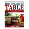 From the Can to the Table: Can-do Recipes and Guide for the Canning Beginner - Paperback