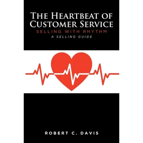 The Heartbeat of Customer Service: Selling with Rhythm A Selling Guide - Paperback