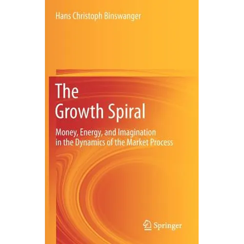 The Growth Spiral: Money, Energy, and Imagination in the Dynamics of the Market Process - Hardcover