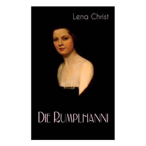 Die Rumplhanni: Geschichte einer modernen Frau am Anfang des 20. Jahrhunderts - Paperback