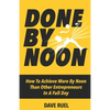 Done By Noon(R): How To Achieve More By Noon Than Other Entrepreneurs In A Full Day - Paperback