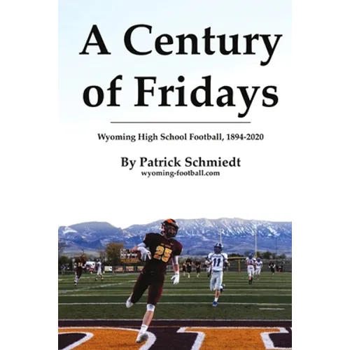 A Century of Fridays: Wyoming High School Football, 1894-2020 - Paperback