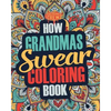 How Grandmas Swear Coloring Book: A Funny, Irreverent, Clean Swear Word Grandma Coloring Book Gift Idea - Paperback