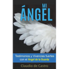 Mi Ángel: Testimonios y Vivencias FUERTES con el "ÁNGEL de la GUARDA" - Paperback