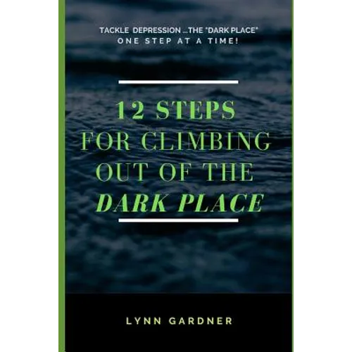 12 Steps for Climbing Out of the Dark Place: Overcoming Depression One Step at a Time... - Paperback
