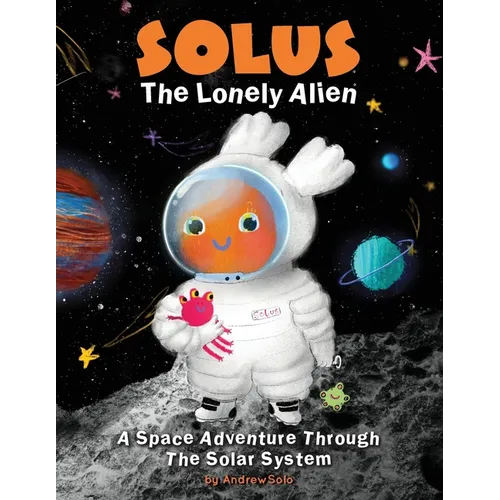 Solus The Lonely Alien. A Space Adventure Through The Solar System.: Educational Bedtime Story For Kids About Galaxy, Space, and Planets. - Paperback