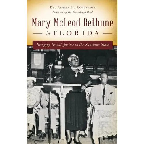 Mary McLeod Bethune in Florida: Bringing Social Justice to the Sunshine State - Hardcover