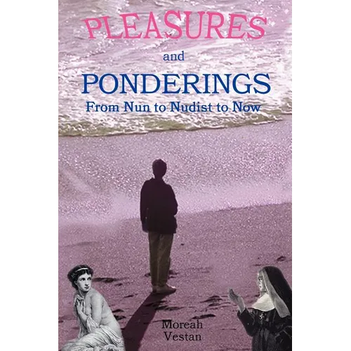 Pleasures and Ponderings: From Nun to Nudist to Now - Paperback