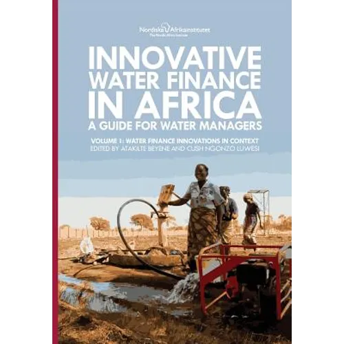 Innovative Water Finance in Africa: A Guide for Water Managers: Volume 1: Water Finance Innovations in Context - Paperback