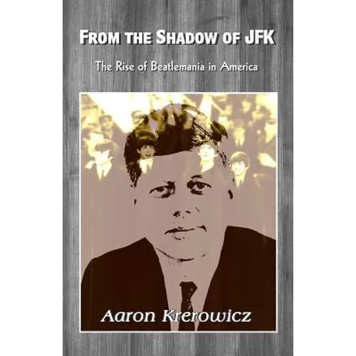 From the Shadow of JFK: The Rise of Beatlemania in America - Paperback
