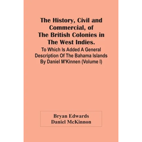 The History, Civil And Commercial, Of The British Colonies In The West Indies. To Which Is Added A General Description Of The Bahama Islands By Daniel - Paperback