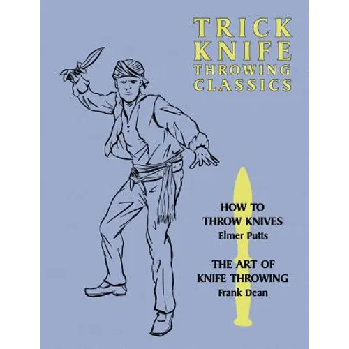 Trick Knife Throwing Classics: How to Throw Knives / The Art of Knife Throwing - Paperback