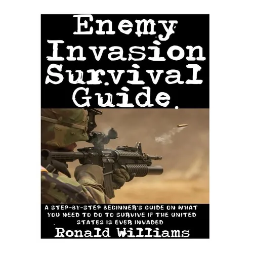 Enemy Invasion Survival Guide: A Step-By-Step Beginner's Guide On What You Need To Do To Survive If The United States Is Ever Invaded - Paperback